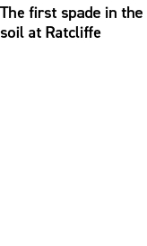 The first spade in the soil at Ratcliffe​ 