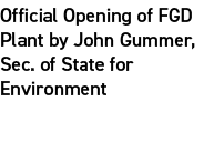 Official Opening of FGD Plant by John Gummer, Sec. of State for Environment 