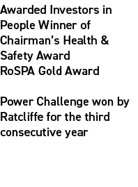 Awarded Investors in People Winner of Chairman’s Health & Safety Award RoSPA Gold Award​ Power Challenge won by Ratcl...