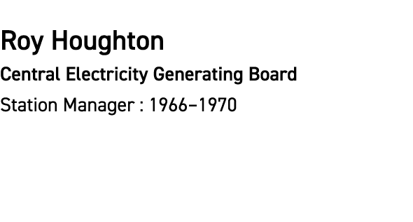 Roy Houghton Central Electricity Generating Board Station Manager : 1966–1970 