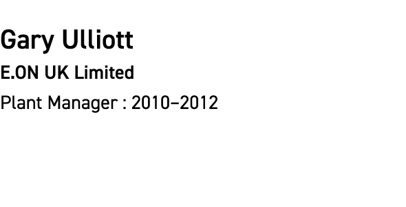 Gary Ulliott E.ON UK Limited Plant Manager : 2010–2012