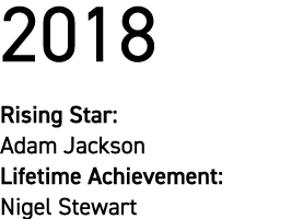 2018 Rising Star: Adam Jackson Lifetime Achievement: Nigel Stewart